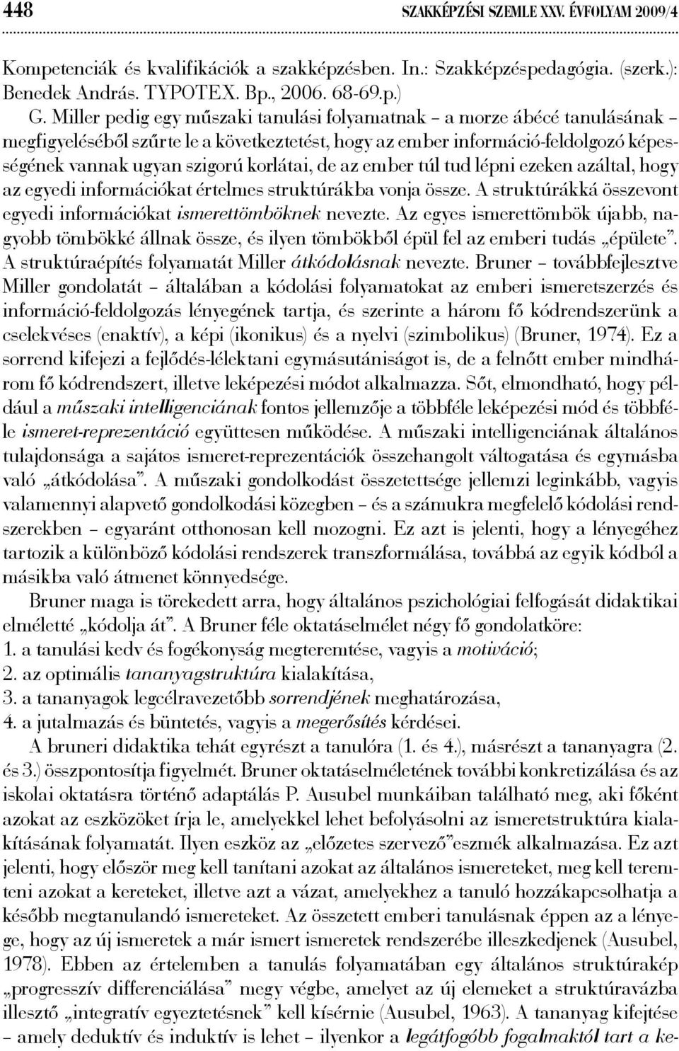 az ember túl tud lépni ezeken azáltal, hogy az egyedi információkat értelmes struktúrákba vonja össze. A struktúrákká összevont egyedi információkat ismerettömböknek nevezte.