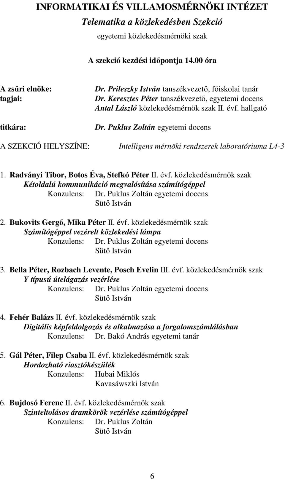 Puklus Zoltán egyetemi docens Intelligens mérnöki rendszerek laboratóriuma L4-3 1. Radványi Tibor, Botos Éva, Stefkó Péter II. évf.