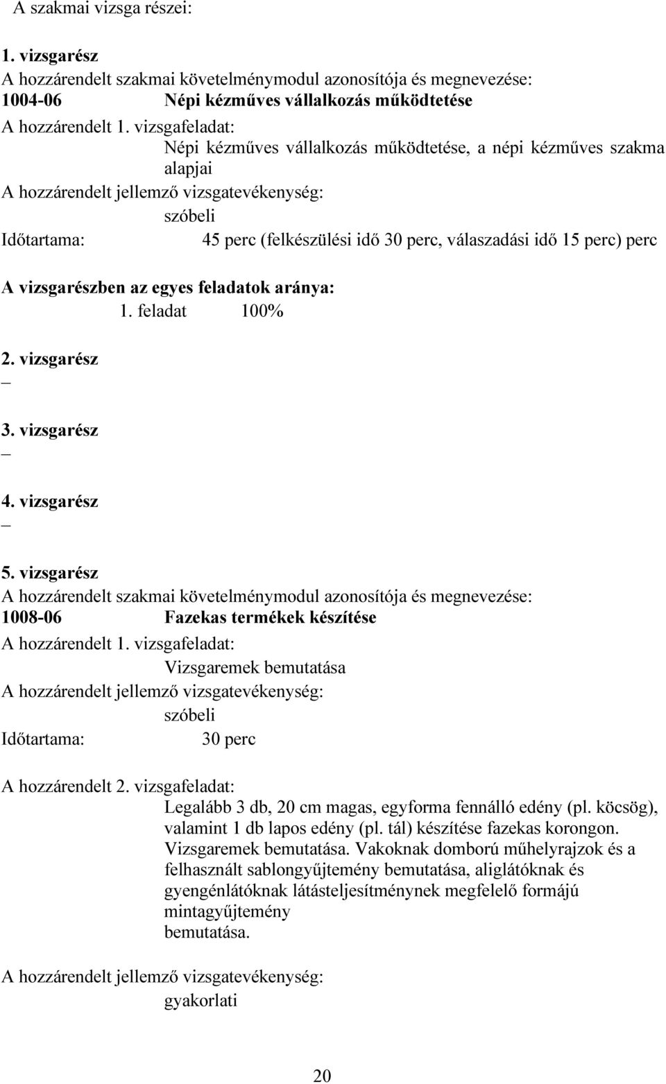 15 perc) perc A vizsgarészben az egyes feladatok aránya: 1. feladat 100% 2. vizsgarész 3. vizsgarész 4. vizsgarész 5.