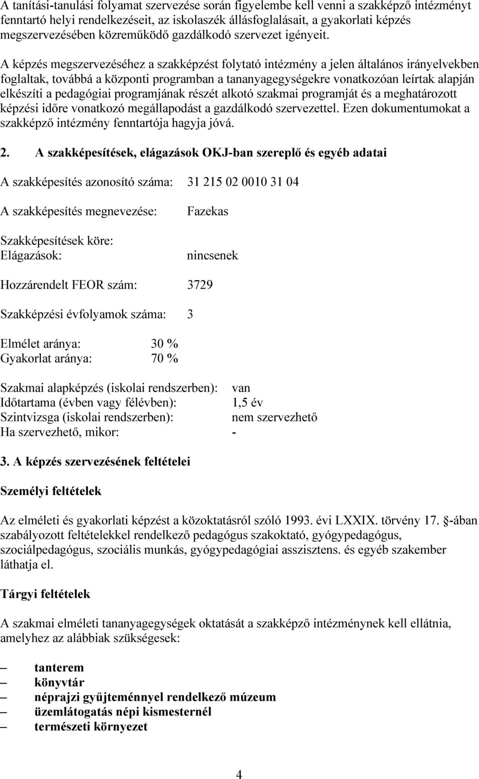 A képzés megszervezéséhez a szakképzést folytató intézmény a jelen általános irányelvekben foglaltak, továbbá a központi programban a tananyagegységekre vonatkozóan leírtak alapján elkészíti a