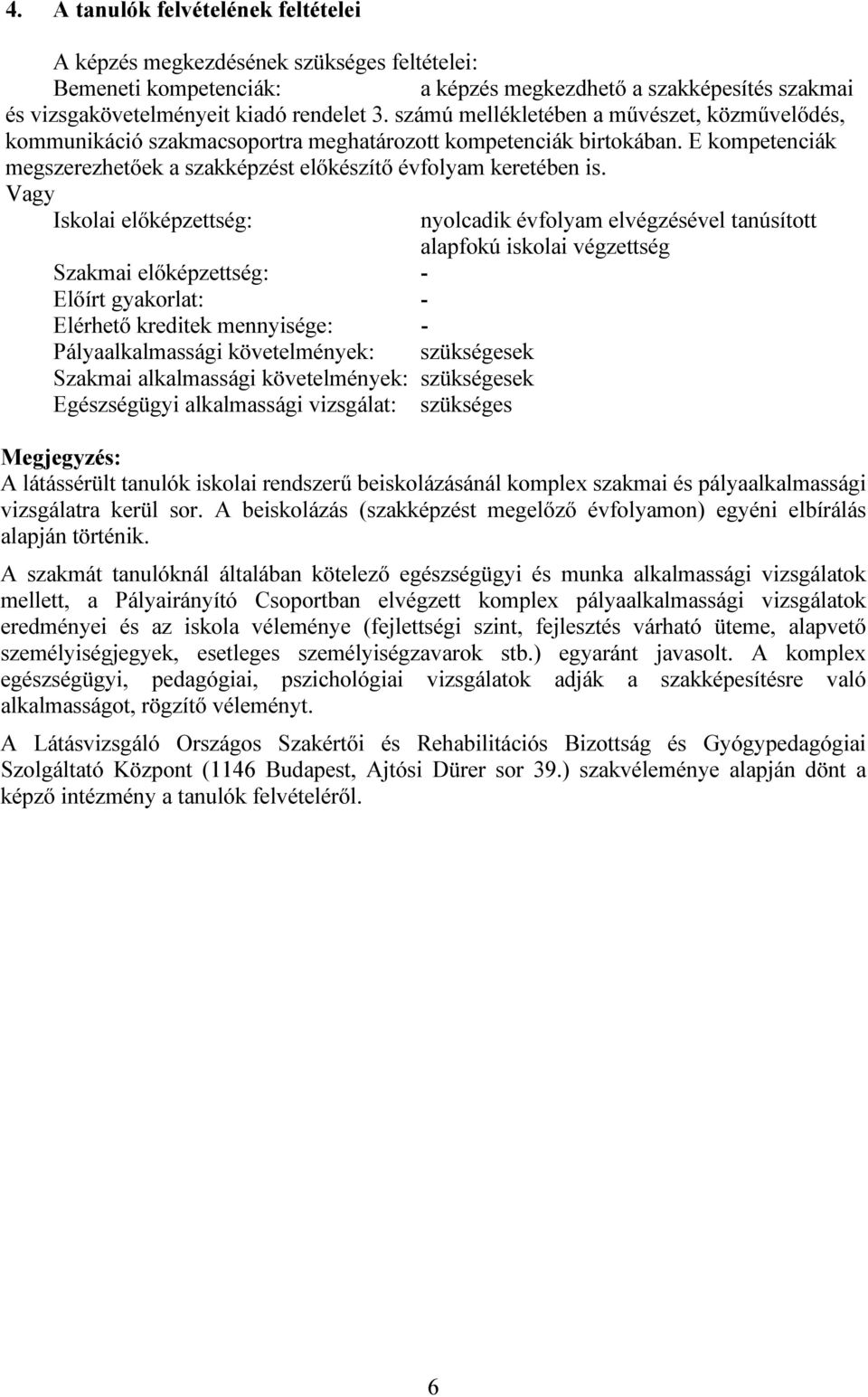 Vagy Iskolai előképzettség: Szakmai előképzettség: - Előírt gyakorlat: - Elérhető kreditek mennyisége: - Pályaalkalmassági követelmények: szükségesek Szakmai alkalmassági követelmények: szükségesek