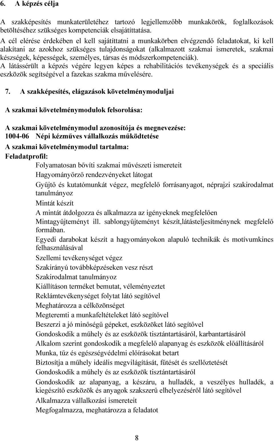 képességek, személyes, társas és módszerkompetenciák). A látássérült a képzés végére legyen képes a rehabilitációs tevékenységek és a speciális eszközök segítségével a fazekas szakma művelésére. 7.