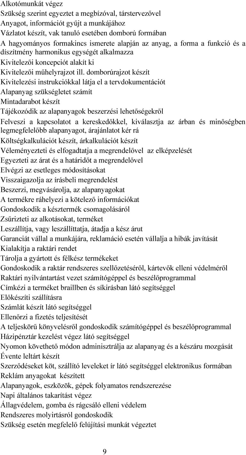 domborúrajzot készít Kivitelezési instrukciókkal látja el a tervdokumentációt Alapanyag szükségletet számít Mintadarabot készít Tájékozódik az alapanyagok beszerzési lehetőségekről Felveszi a