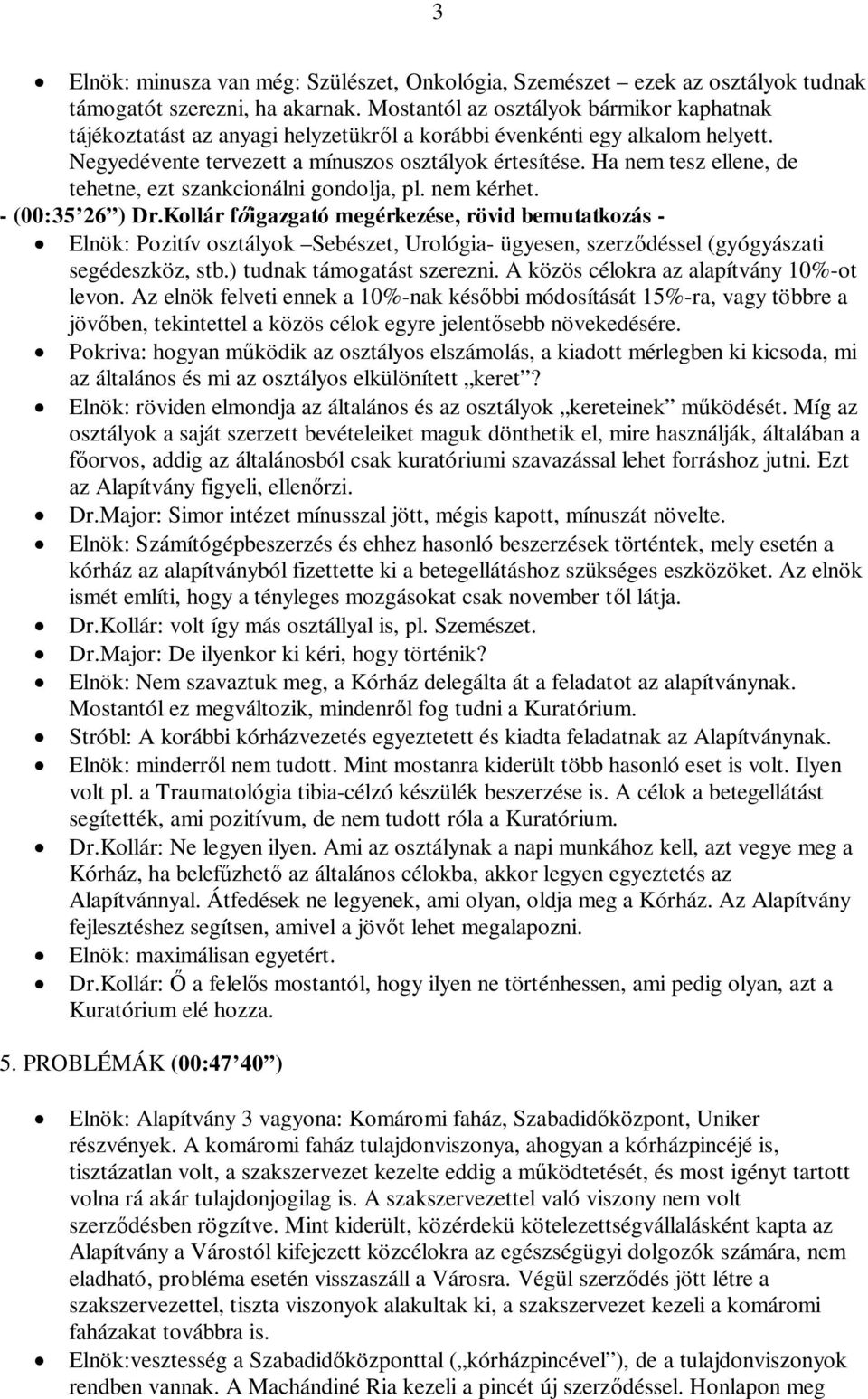 Ha nem tesz ellene, de tehetne, ezt szankcionálni gondolja, pl. nem kérhet. - (00:35 26 ) Dr.