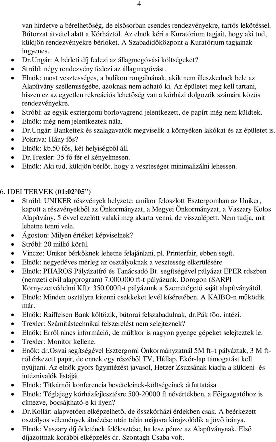 Stróbl: négy rendezvény fedezi az állagmegóvást. Elnök: most vesztességes, a bulikon rongálnának, akik nem illeszkednek bele az Alapítvány szellemiségébe, azoknak nem adható ki.