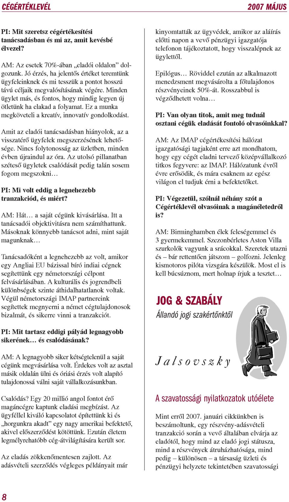 Minden ügylet más, és fontos, hogy mindig legyen új ötletünk ha elakad a folyamat. Ez a munka megköveteli a kreatív, innovatív gondolkodást.
