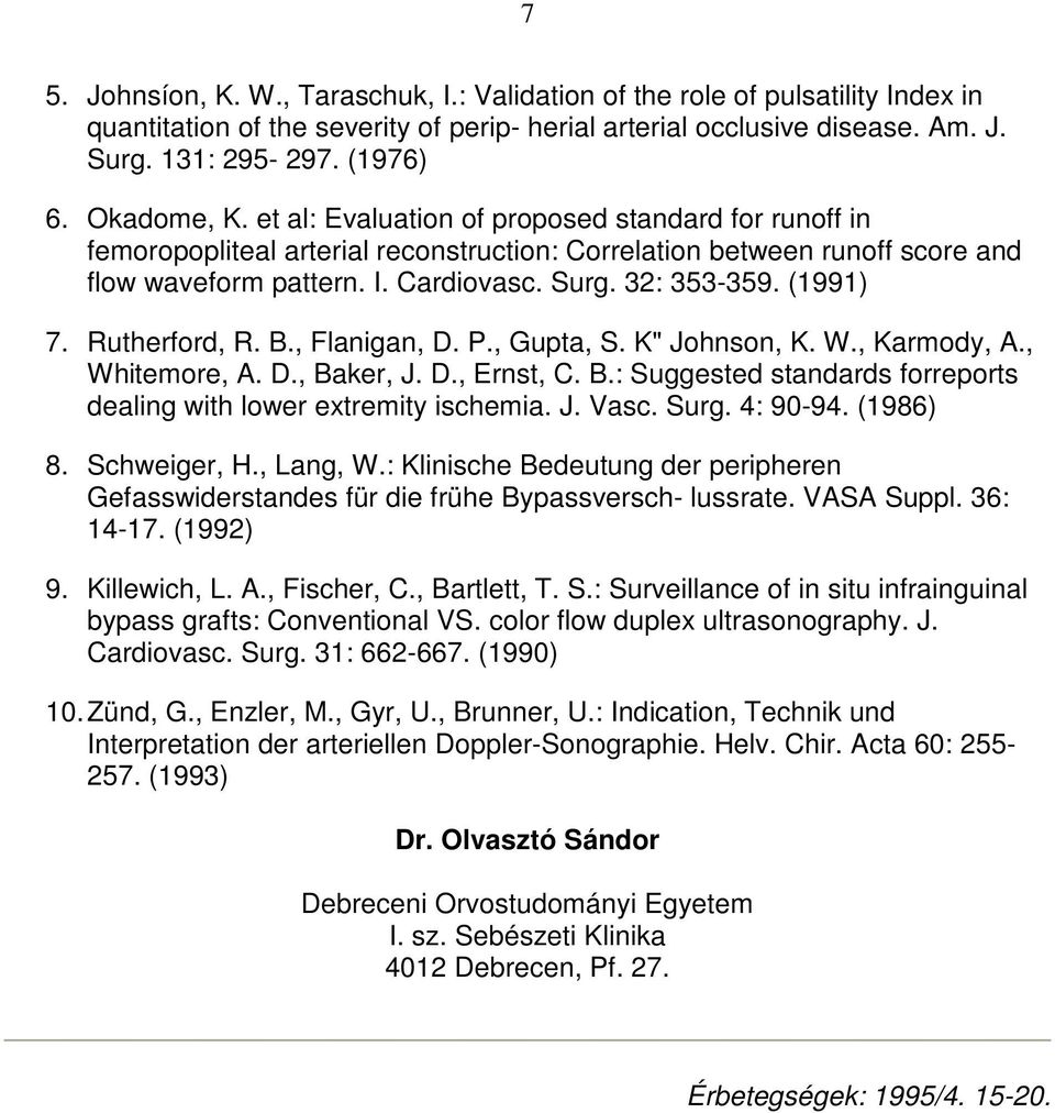 (1991) 7. Rutherford, R. B., Flanigan, D. P., Gupta, S. K" Johnson, K. W., Karmody, A., Whitemore, A. D., Baker, J. D., Ernst, C. B.: Suggested standards forreports dealing with lower extremity ischemia.