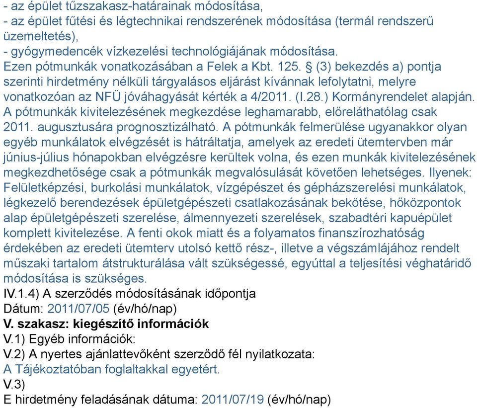 (I.28.) Kormányrendelet alapján. A pótmunkák kivitelezésének megkezdése leghamarabb, előreláthatólag csak 2011. augusztusára prognosztizálható.