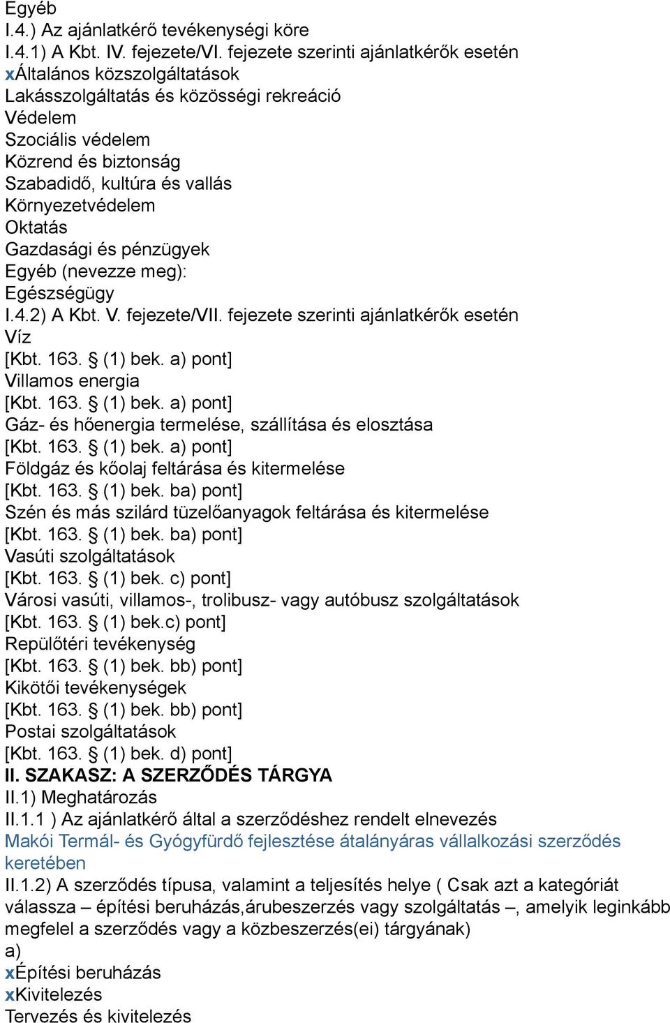 Környezetvédelem Oktatás Gazdasági és pénzügyek Egyéb (nevezze meg): Egészségügy I.4.2) A Kbt. V. fejezete/vii. fejezete szerinti ajánlatkérők esetén Víz [Kbt. 163. (1) bek.