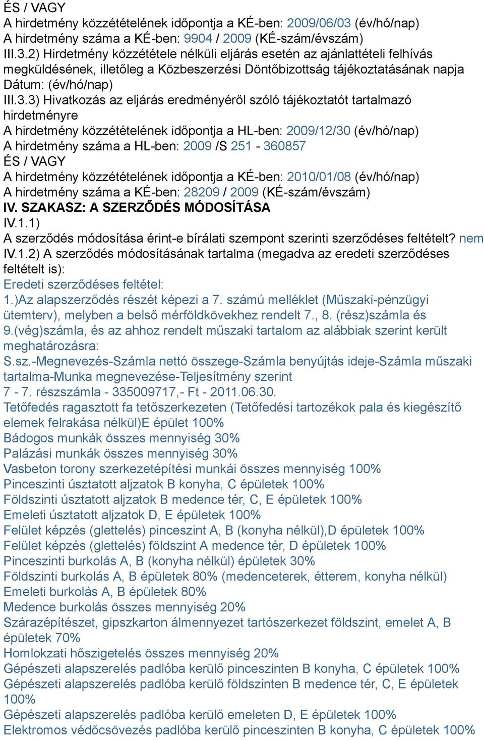 2) Hirdetmény közzététele nélküli eljárás esetén az ajánlattételi felhívás megküldésének, illetőleg a Közbeszerzési Döntőbizottság tájékoztatásának napja Dátum: (év/hó/nap) III.3.