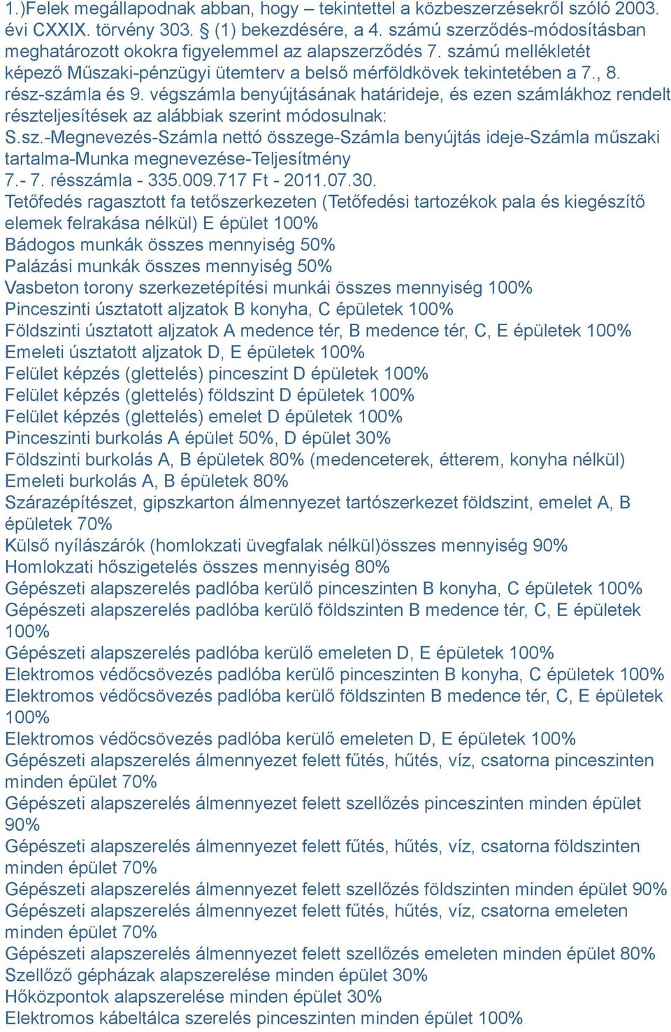 végszámla benyújtásának határideje, és ezen számlákhoz rendelt részteljesítések az alábbiak szerint módosulnak: S.sz.-Megnevezés-Számla nettó összege-számla benyújtás ideje-számla műszaki tartalma-munka megnevezése-teljesítmény 7.