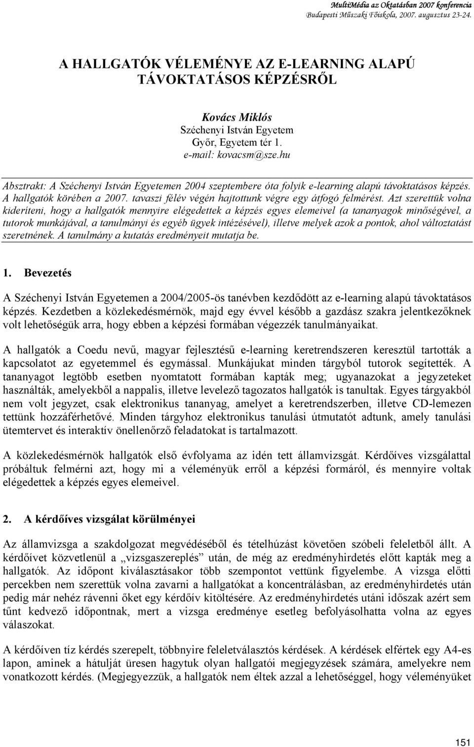 hu Absztrakt: A Széchenyi István Egyetemen 2004 szeptembere óta folyik e-learning alapú távoktatásos képzés. A hallgatók körében a 2007. tavaszi félév végén hajtottunk végre egy átfogó felmérést.