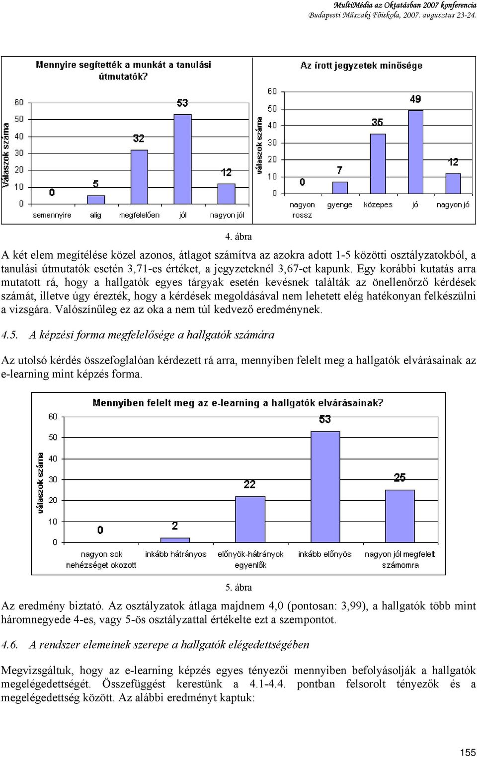 Egy korábbi kutatás arra mutatott rá, hogy a hallgatók egyes tárgyak esetén kevésnek találták az önellenőrző kérdések számát, illetve úgy érezték, hogy a kérdések megoldásával nem lehetett elég