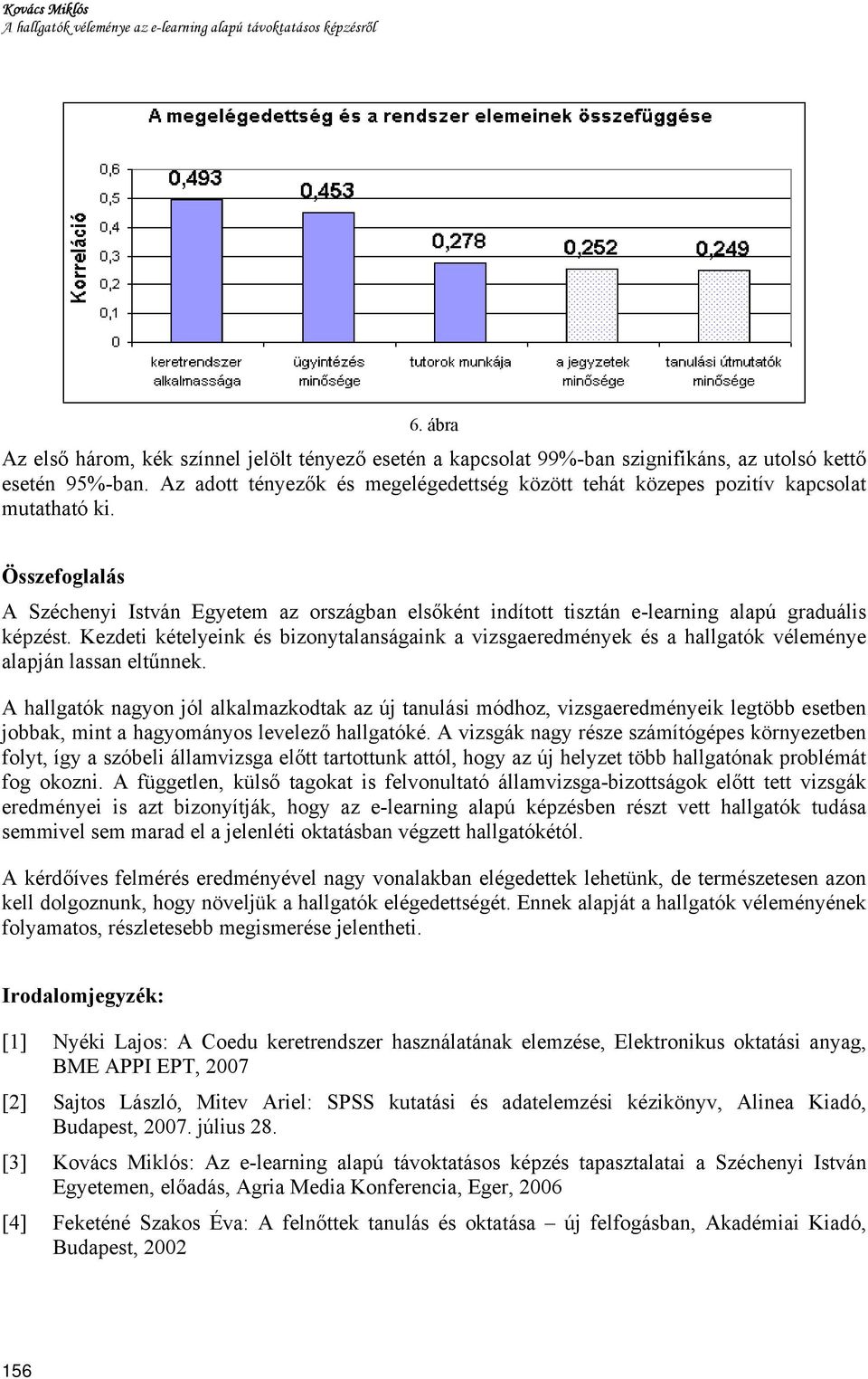 Az adott tényezők és megelégedettség között tehát közepes pozitív kapcsolat mutatható ki.