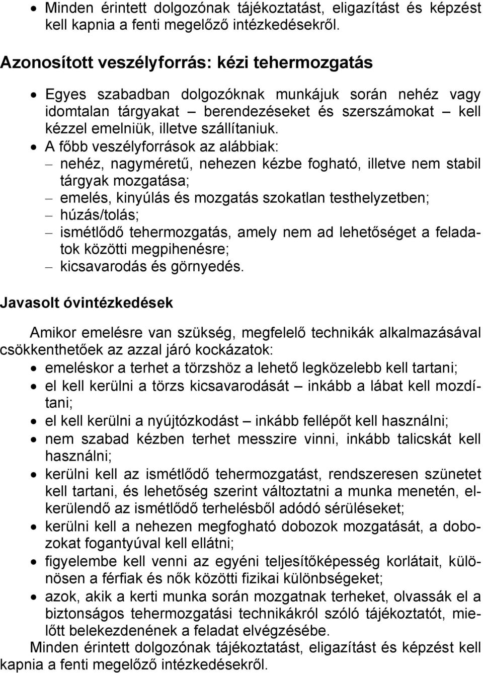 A főbb veszélyforrások az alábbiak: nehéz, nagyméretű, nehezen kézbe fogható, illetve nem stabil tárgyak mozgatása; emelés, kinyúlás és mozgatás szokatlan testhelyzetben; húzás/tolás; ismétlődő