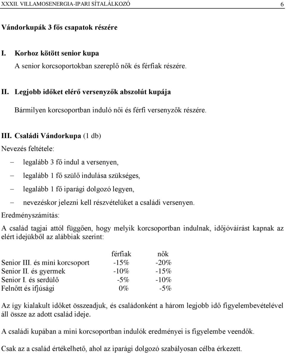 Családi Vándorkupa (1 db) Nevezés feltétele: legalább 3 fő indul a versenyen, legalább 1 fő szülő indulása szükséges, legalább 1 fő iparági dolgozó legyen, nevezéskor jelezni kell részvételüket a