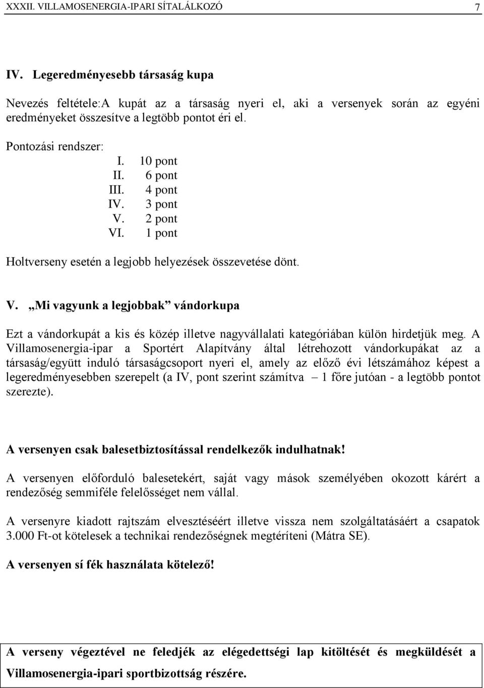 6 pont III. 4 pont IV. 3 pont V. 2 pont VI. 1 pont Holtverseny esetén a legjobb helyezések összevetése dönt. V. Mi vagyunk a legjobbak vándorkupa Ezt a vándorkupát a kis és közép illetve nagyvállalati kategóriában külön hirdetjük meg.