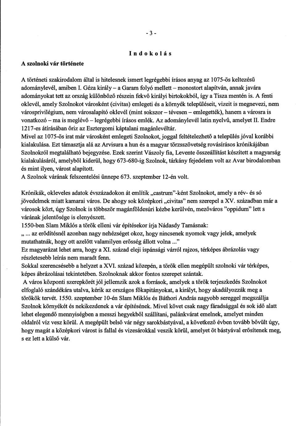 A fent i oklevél, amely Szolnokot városként (civitas) emlegeti és a környék településeit, vizeit is megnevezi, ne m városprivilégium, nem városalapító oklevél (mint sokszor tévesen emlegették), hanem