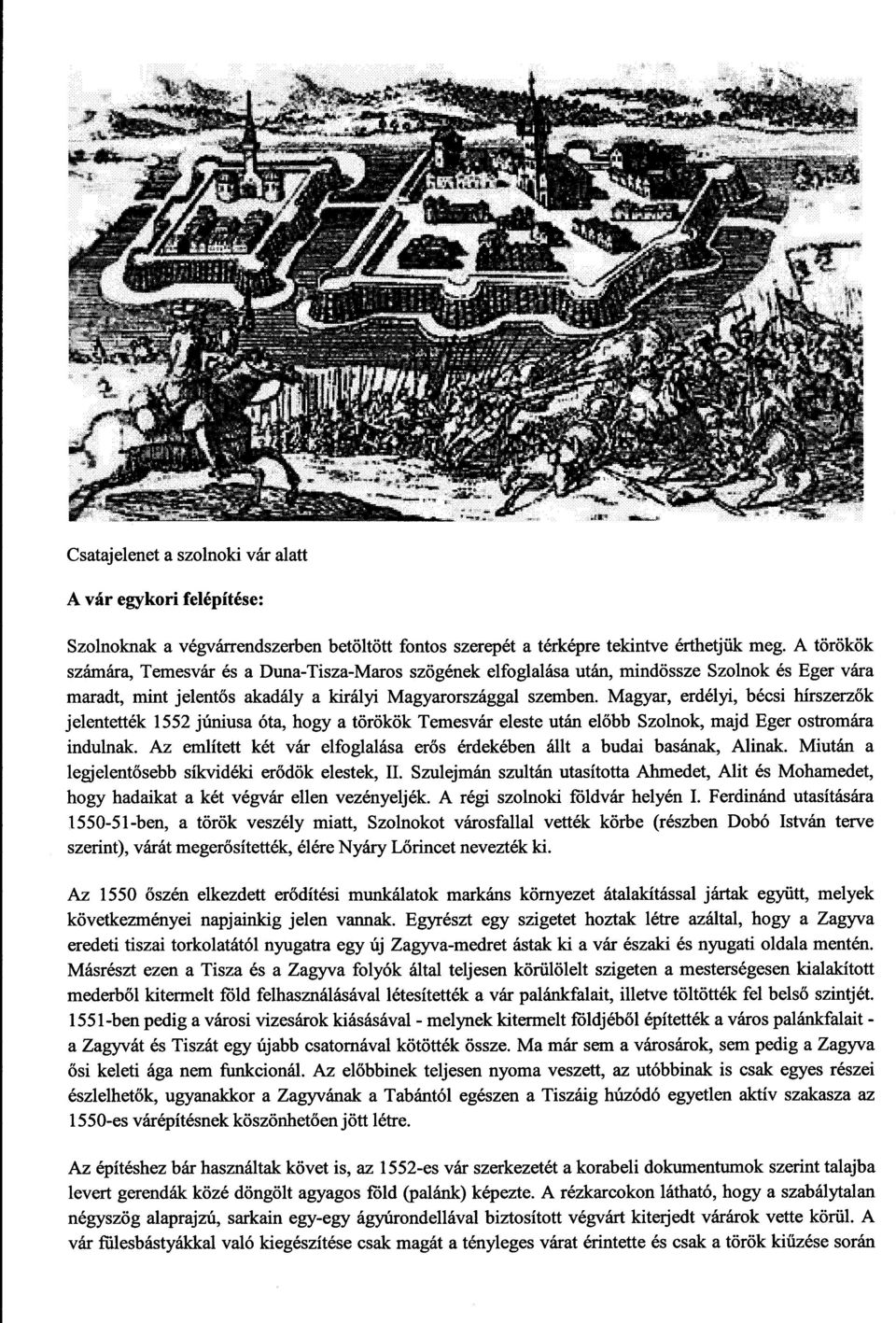 Magyar, erdélyi, bécsi hírszerz ők jelentették 1552 júniusa óta, hogy a törökök Temesvár eleste után el őbb Szolnok, majd Eger ostromára indulnak.