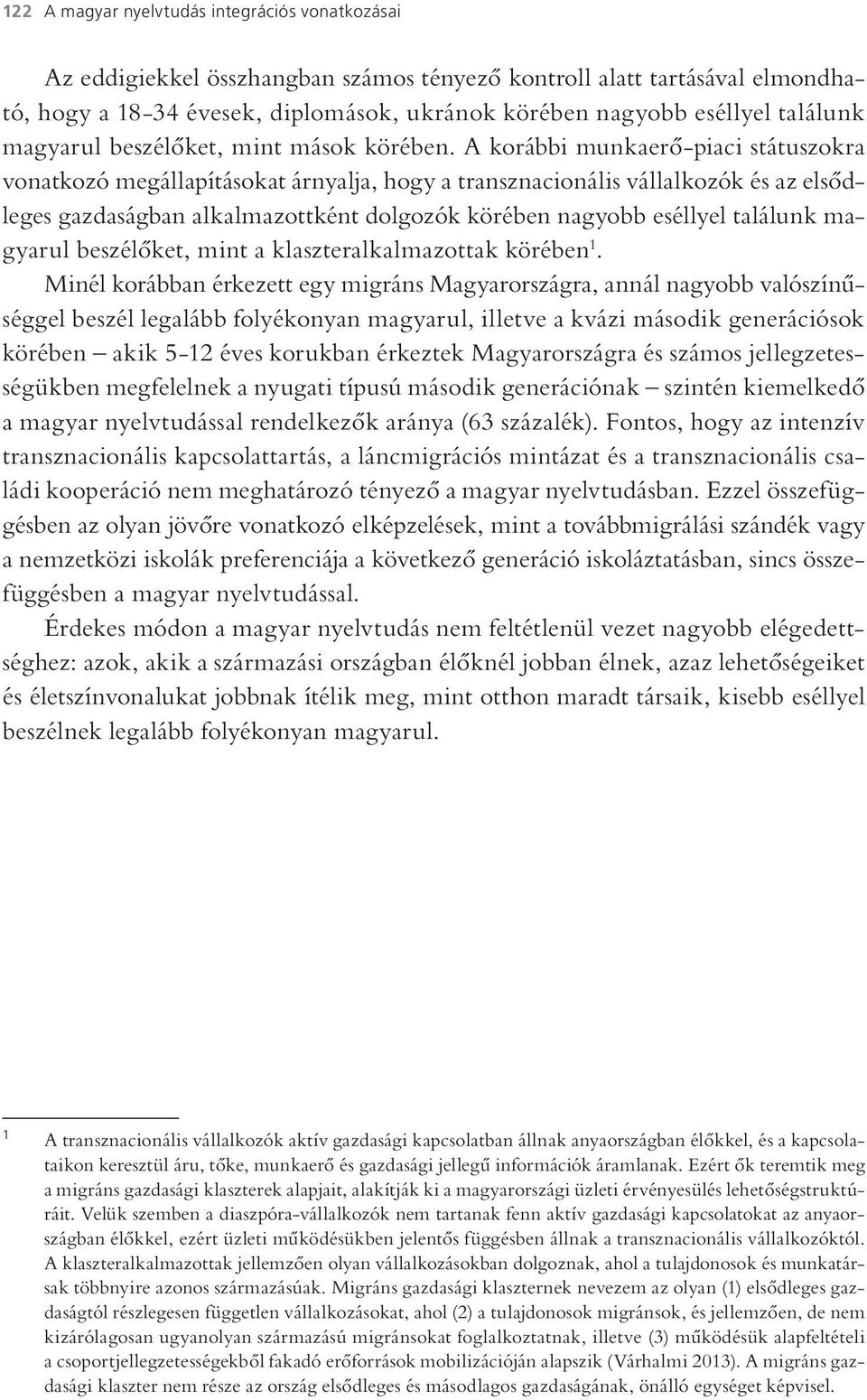 A korábbi munkaerő-piaci státuszokra vonatkozó megállapításokat árnyalja, hogy a transznacionális vállalkozók és az elsődleges gazdaságban alkalmazottként dolgozók körében nagyobb eséllyel találunk