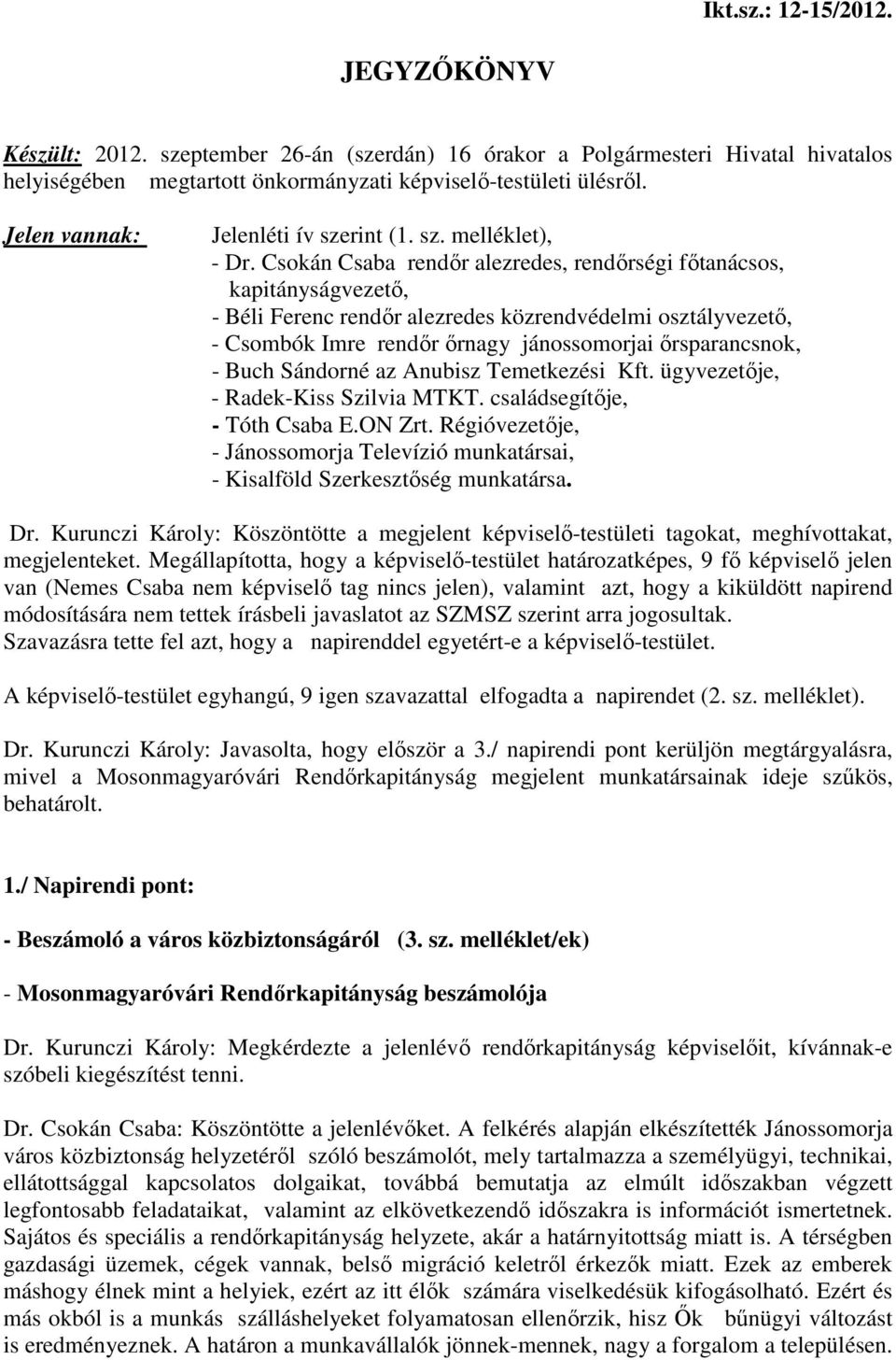 Csokán Csaba rendőr alezredes, rendőrségi főtanácsos, kapitányságvezető, - Béli Ferenc rendőr alezredes közrendvédelmi osztályvezető, - Csombók Imre rendőr őrnagy jánossomorjai őrsparancsnok, - Buch