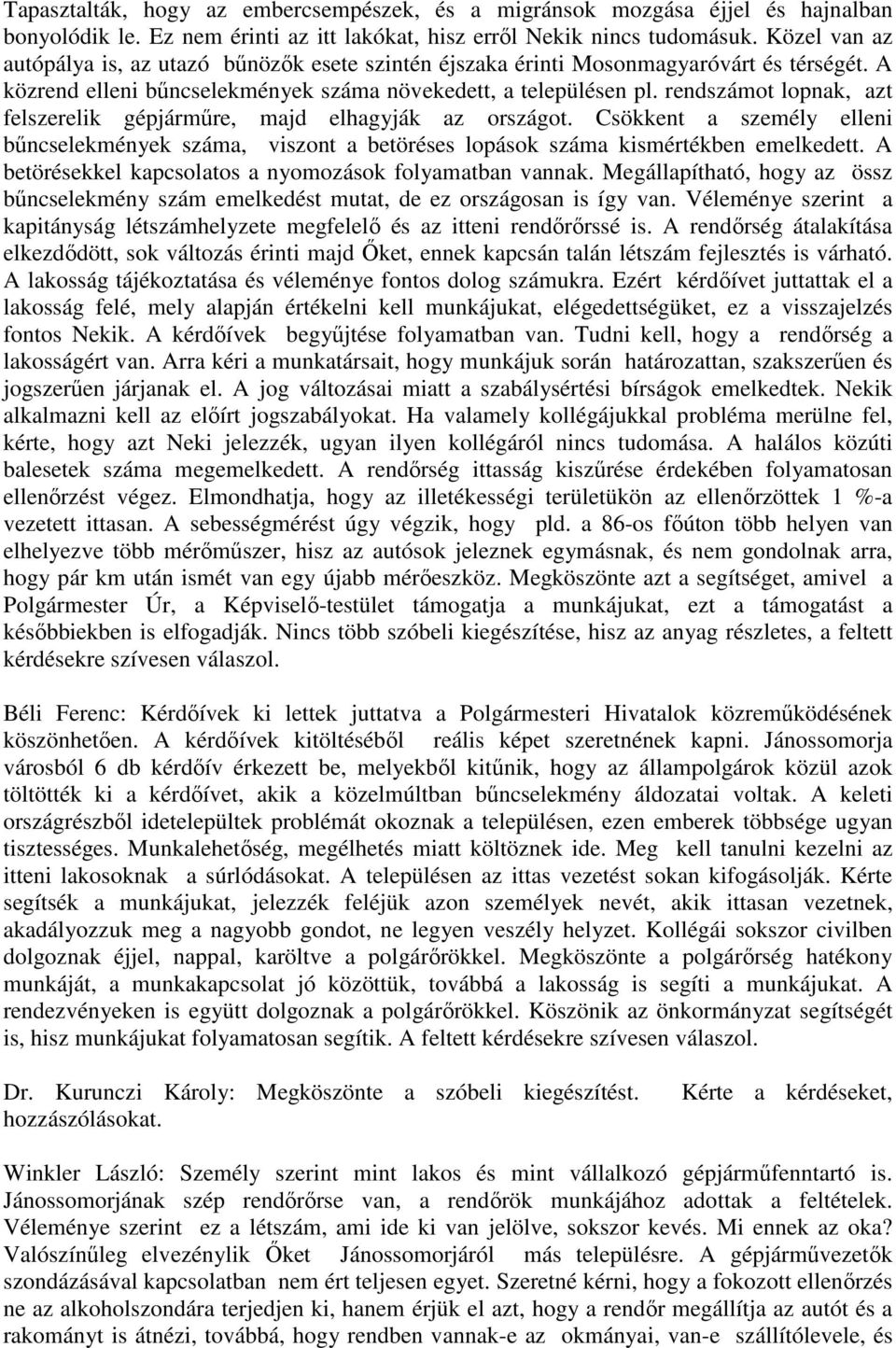 rendszámot lopnak, azt felszerelik gépjárműre, majd elhagyják az országot. Csökkent a személy elleni bűncselekmények száma, viszont a betöréses lopások száma kismértékben emelkedett.