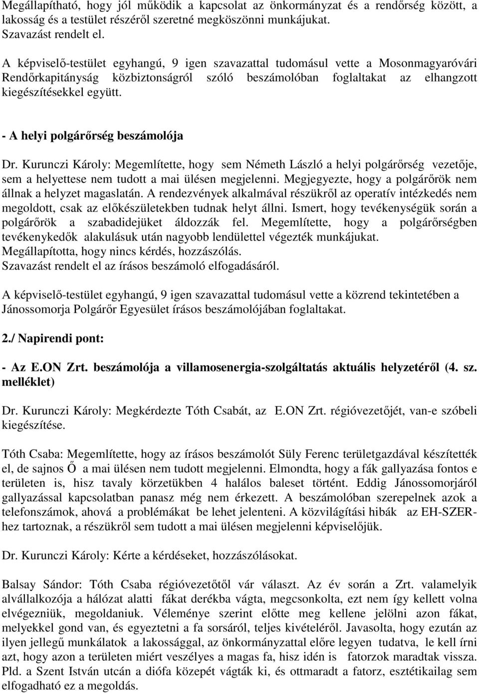 - A helyi polgárőrség beszámolója Dr. Kurunczi Károly: Megemlítette, hogy sem Németh László a helyi polgárőrség vezetője, sem a helyettese nem tudott a mai ülésen megjelenni.