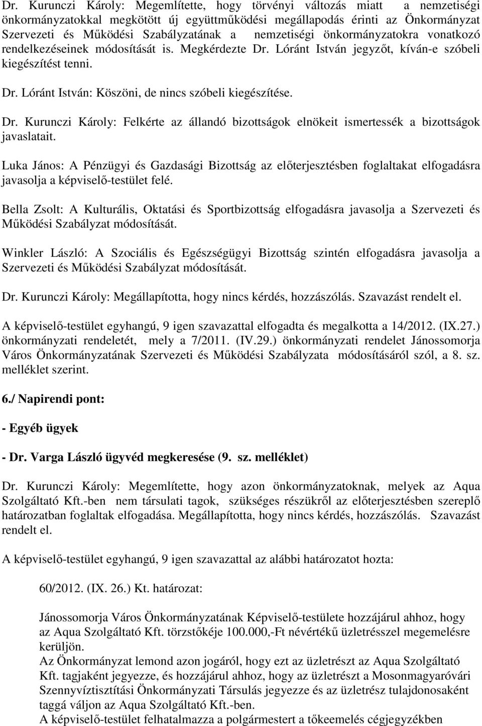 Dr. Kurunczi Károly: Felkérte az állandó bizottságok elnökeit ismertessék a bizottságok javaslatait.