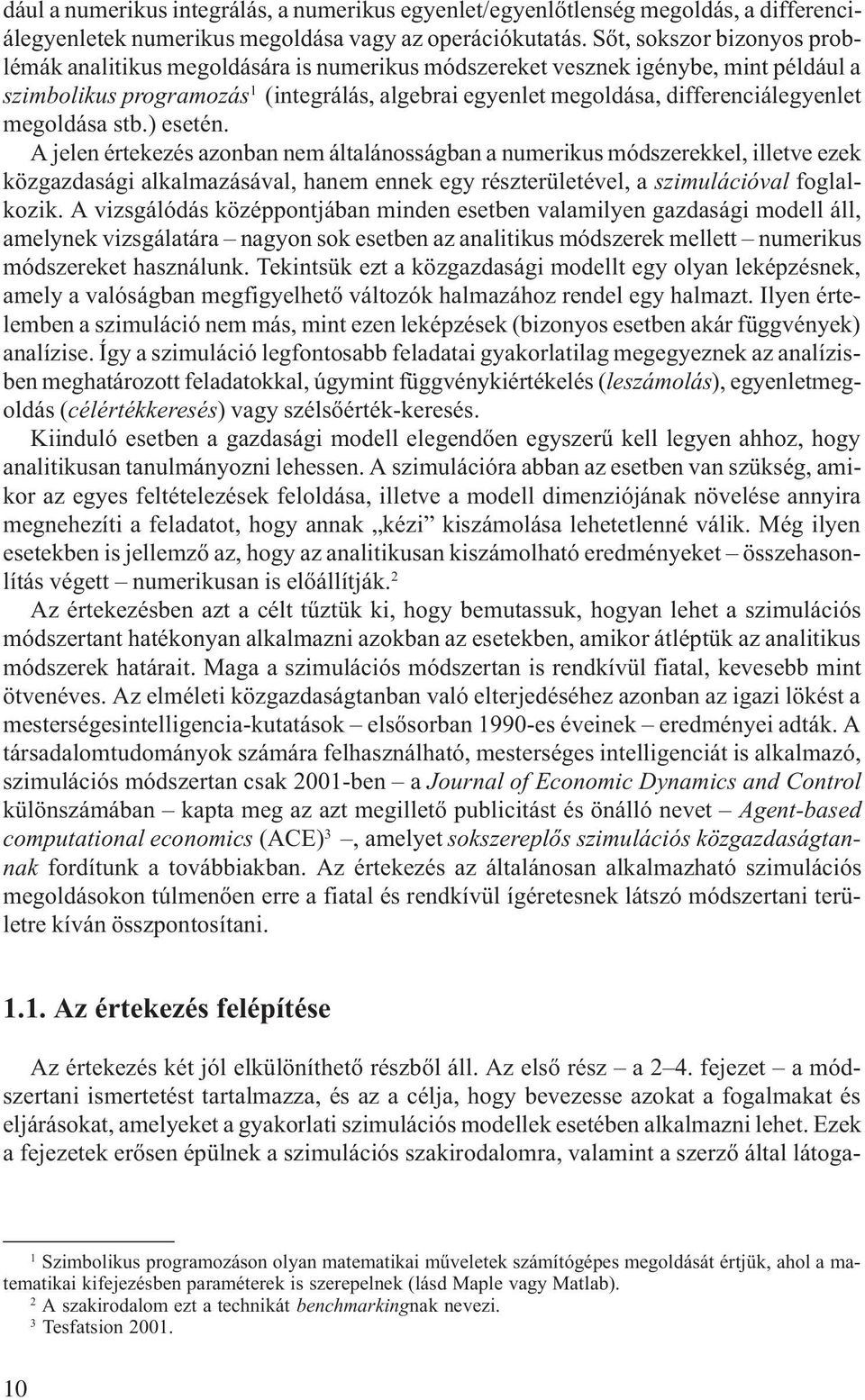 ) esetén. A jelen értekezés azonban nem általánosságban a numerkus módszerekkel, lletve ezek közgazdaság alkalmazásával, hanem ennek egy részterületével, a szmulácóval foglalkozk.