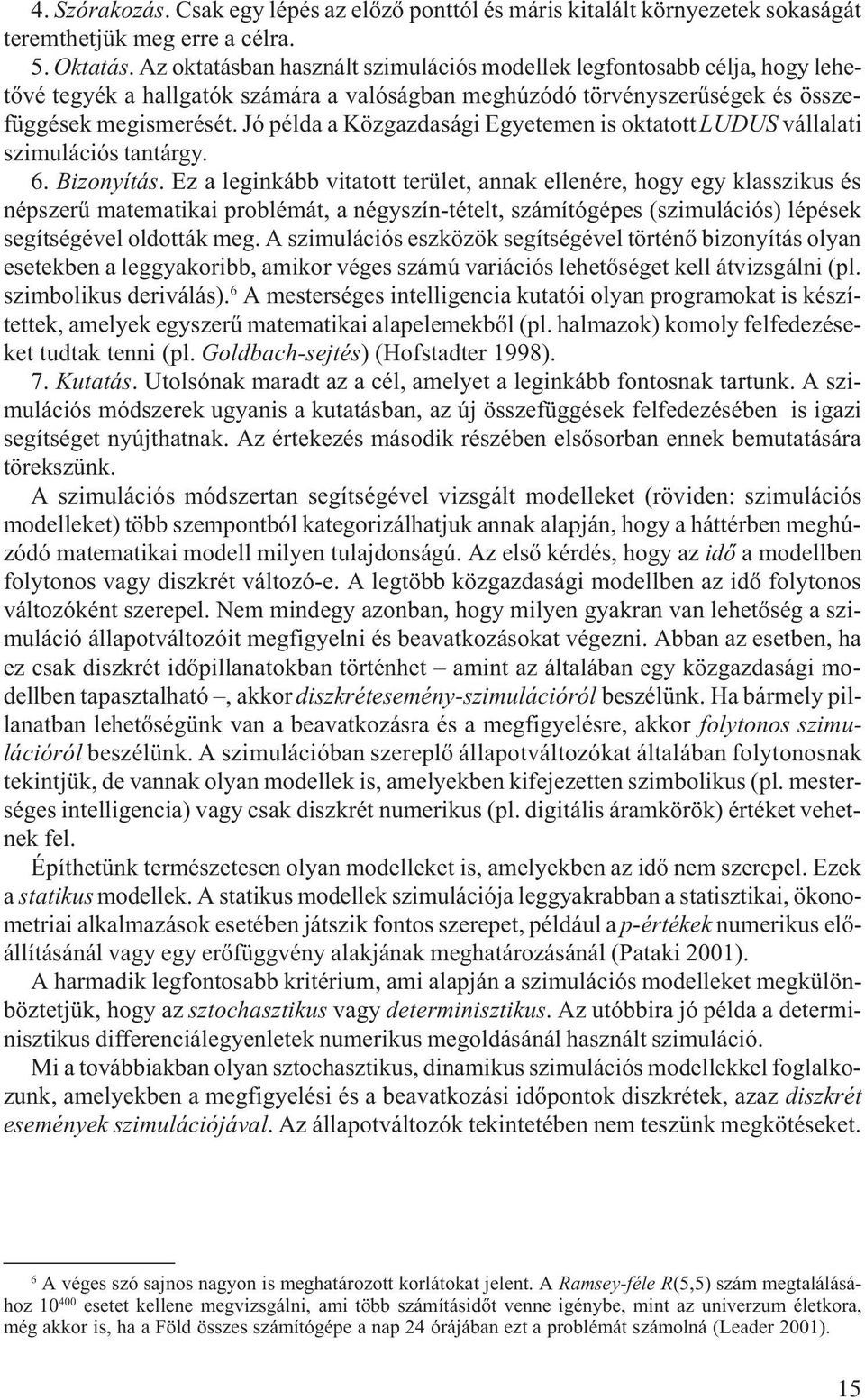 Jó példa a Közgazdaság Egyetemen s oktatott LUDUS vállalat szmulácós tantárgy. 6. Bzonyítás.