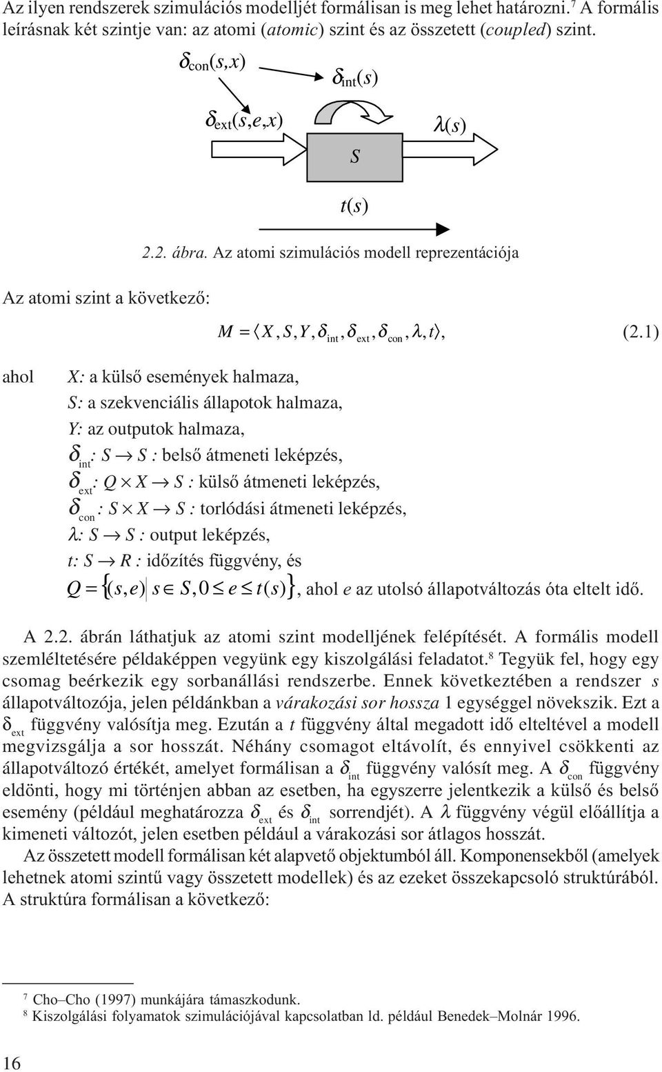 ) ahol X: a külsõ események halmaza, S: a szekvencáls állapotok halmaza, Y: az outputok halmaza, δ nt : S S : belsõ átmenet leképzés, δ ext : Q X S : külsõ átmenet leképzés, δ con : S X S : torlódás