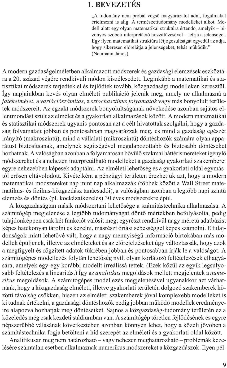 Egy lyen matematka struktúra létjogosultságát egyedül az adja, hogy skeresen elõrelátja a jelenségeket, tehát mûködk.