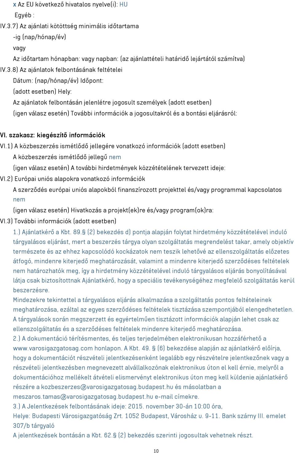 8) Az ajánlatok felbontásának feltételei Dátum: (nap/hónap/év) Időpont: (adott esetben) Hely: Az ajánlatok felbontásán jelenlétre jogosult személyek (adott esetben) (igen válasz esetén) További