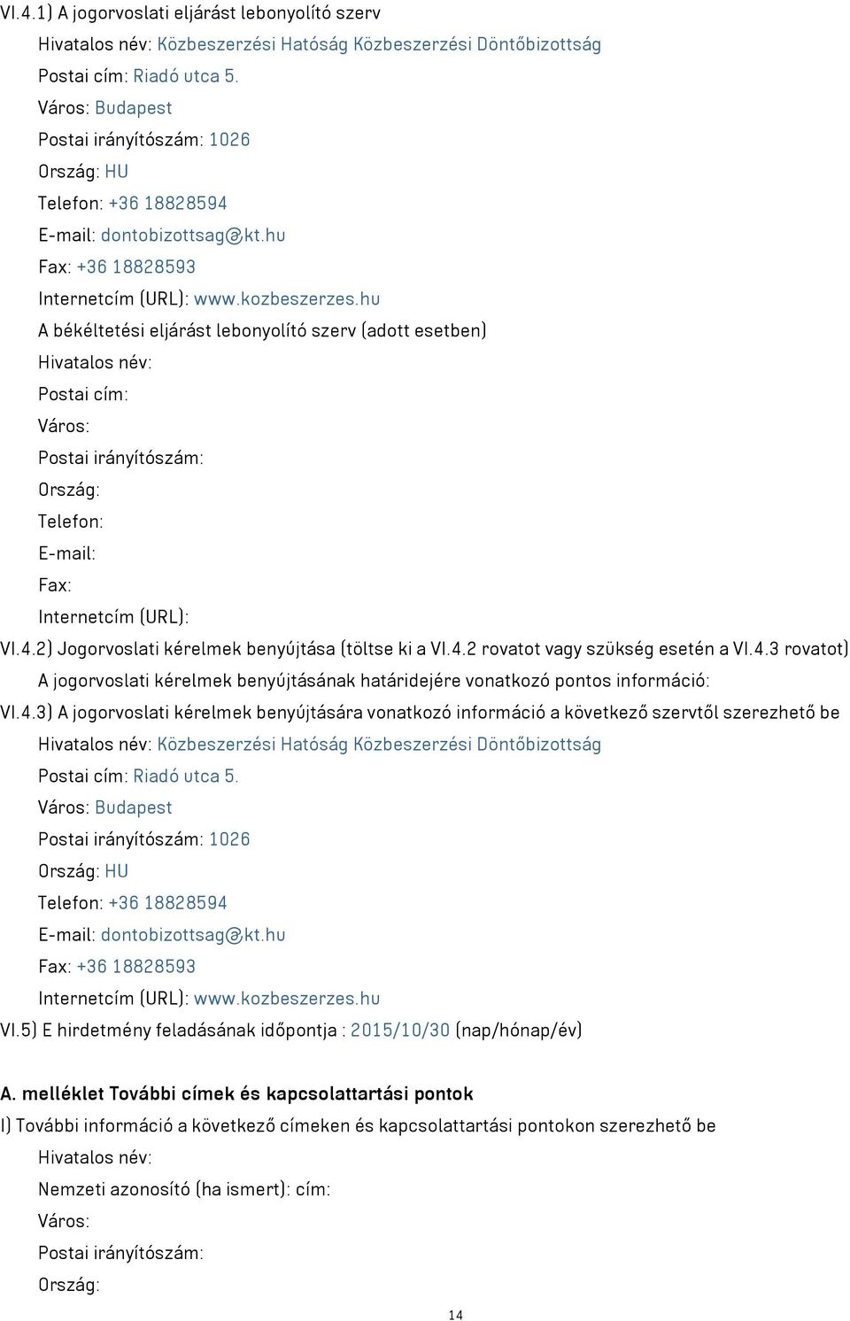 hu A békéltetési eljárást lebonyolító szerv (adott esetben) Hivatalos név: Postai cím: Város: Postai irányítószám: Ország: Telefon: E-mail: Fax: Internetcím (URL): VI.4.