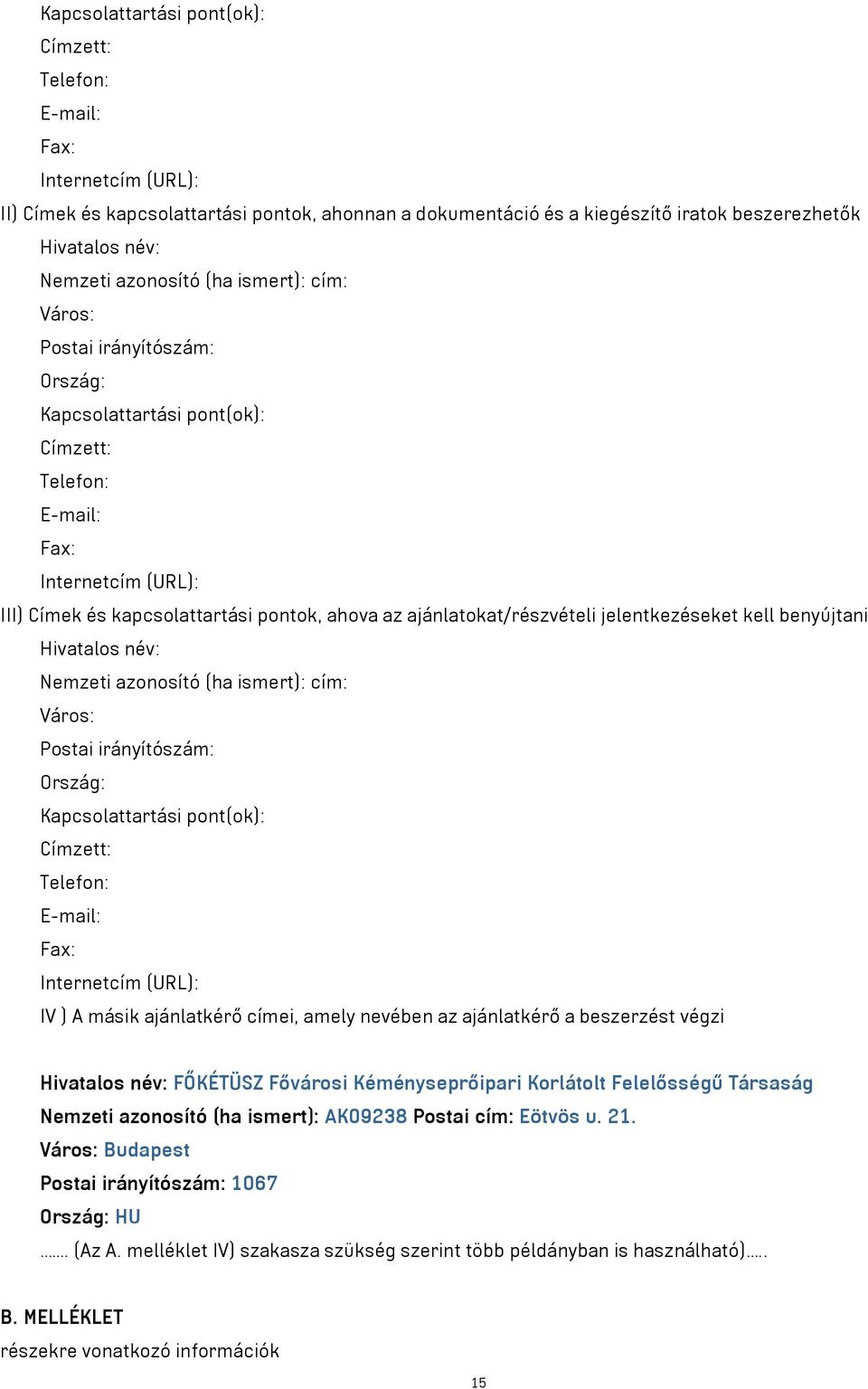 ajánlatokat/részvételi jelentkezéseket kell benyújtani Hivatalos név: Nemzeti azonosító (ha ismert): cím: Város: Postai irányítószám: Ország: Kapcsolattartási pont(ok): Címzett: Telefon: E-mail: Fax: