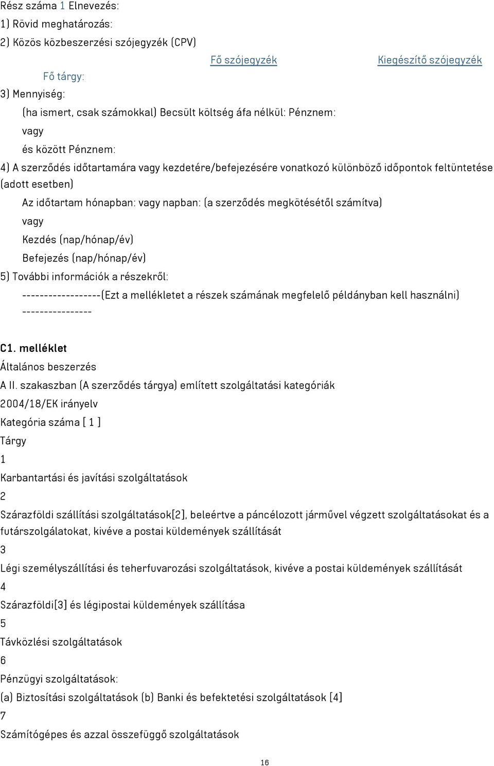 szerződés megkötésétől számítva) vagy Kezdés (nap/hónap/év) Befejezés (nap/hónap/év) 5) További információk a részekről: ------------------(Ezt a mellékletet a részek számának megfelelő példányban