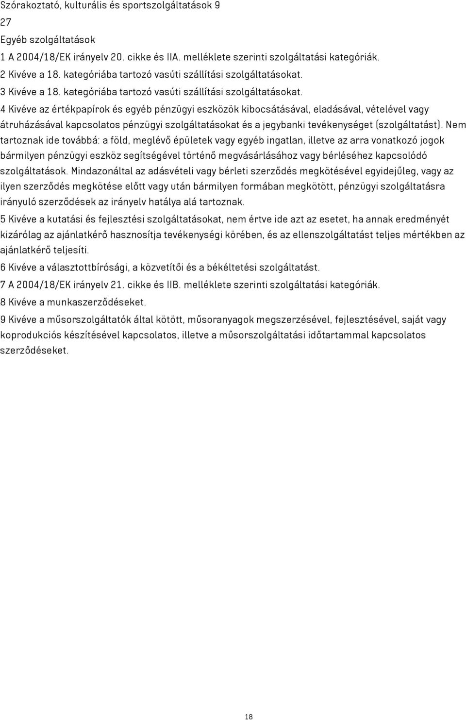 4 Kivéve az értékpapírok és egyéb pénzügyi eszközök kibocsátásával, eladásával, vételével vagy átruházásával kapcsolatos pénzügyi szolgáltatásokat és a jegybanki tevékenységet (szolgáltatást).