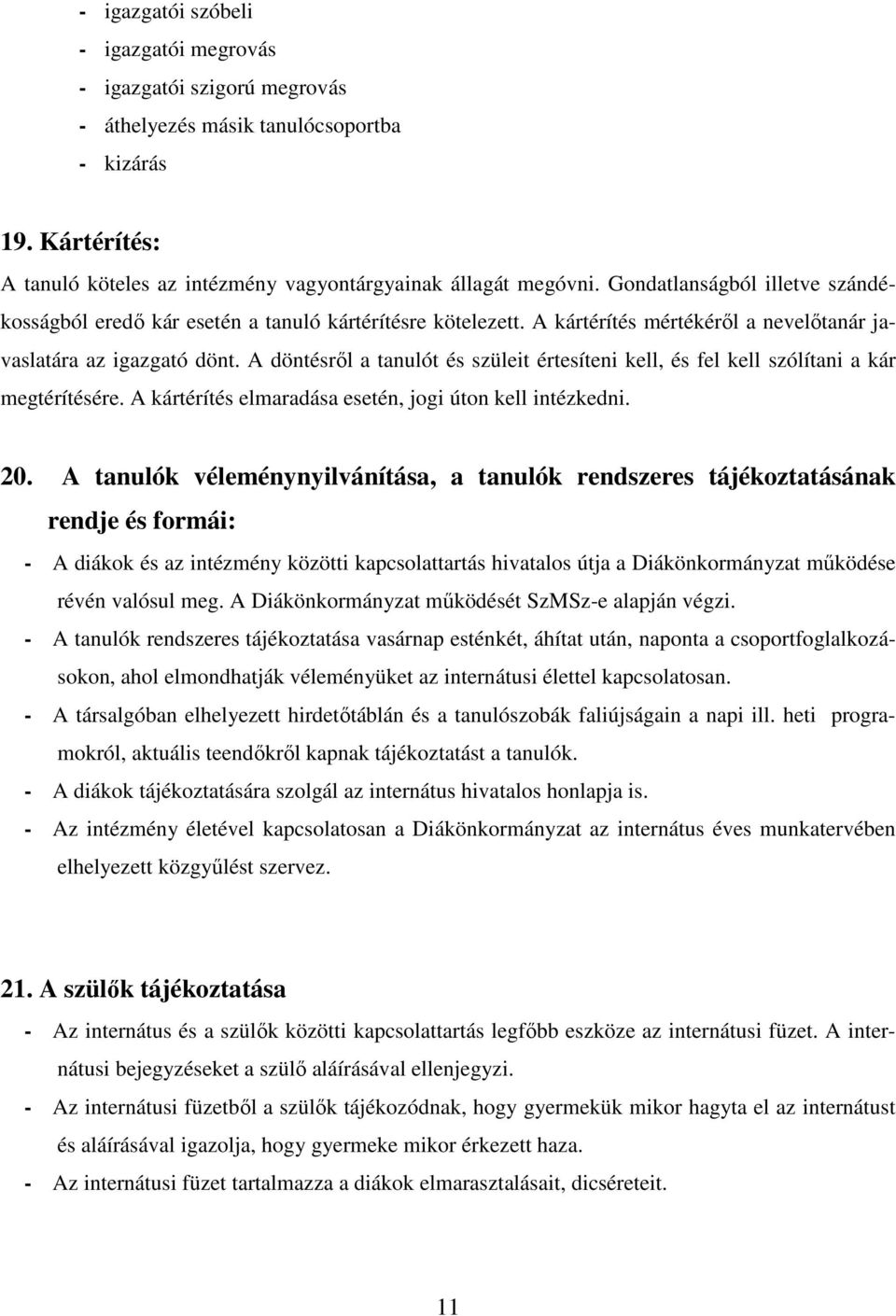 A döntésről a tanulót és szüleit értesíteni kell, és fel kell szólítani a kár megtérítésére. A kártérítés elmaradása esetén, jogi úton kell intézkedni. 20.