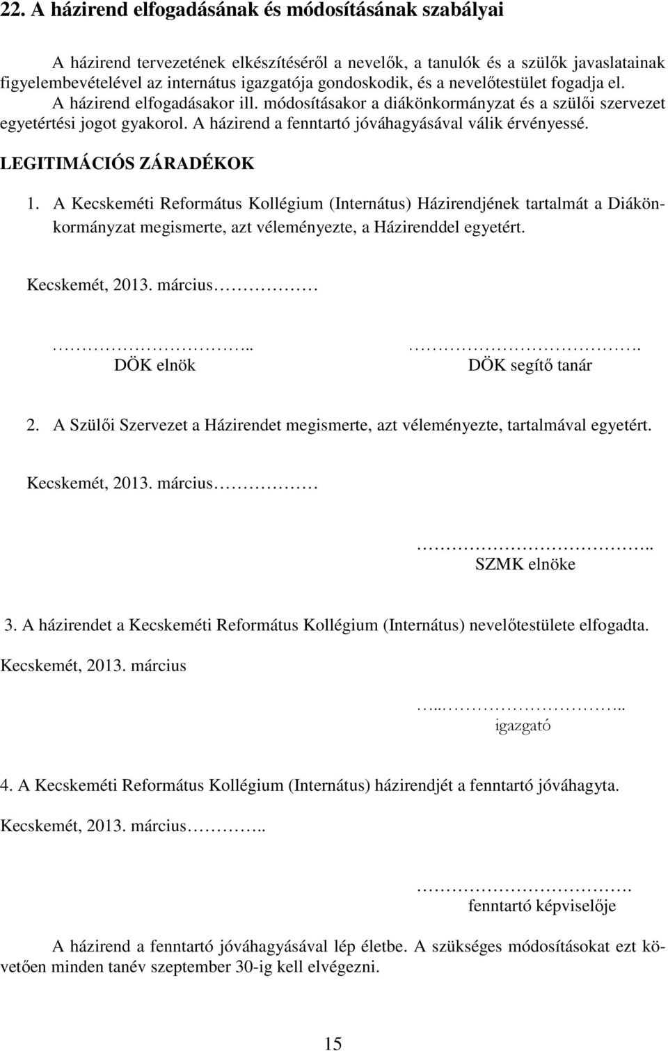 LEGITIMÁCIÓS ZÁRADÉKOK 1. A Kecskeméti Református Kollégium (Internátus) Házirendjének tartalmát a Diákönkormányzat megismerte, azt véleményezte, a Házirenddel egyetért. Kecskemét, 2013. március.