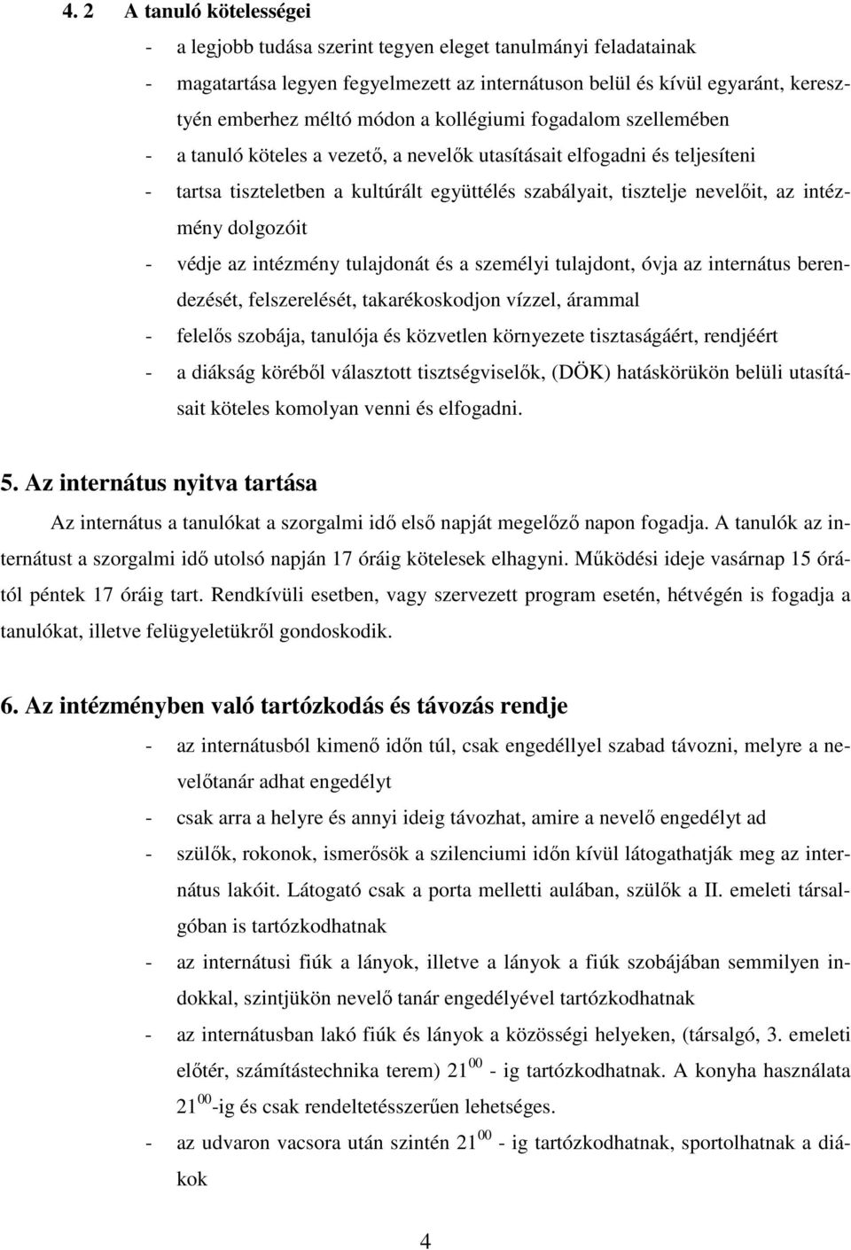 intézmény dolgozóit - védje az intézmény tulajdonát és a személyi tulajdont, óvja az internátus berendezését, felszerelését, takarékoskodjon vízzel, árammal - felelős szobája, tanulója és közvetlen