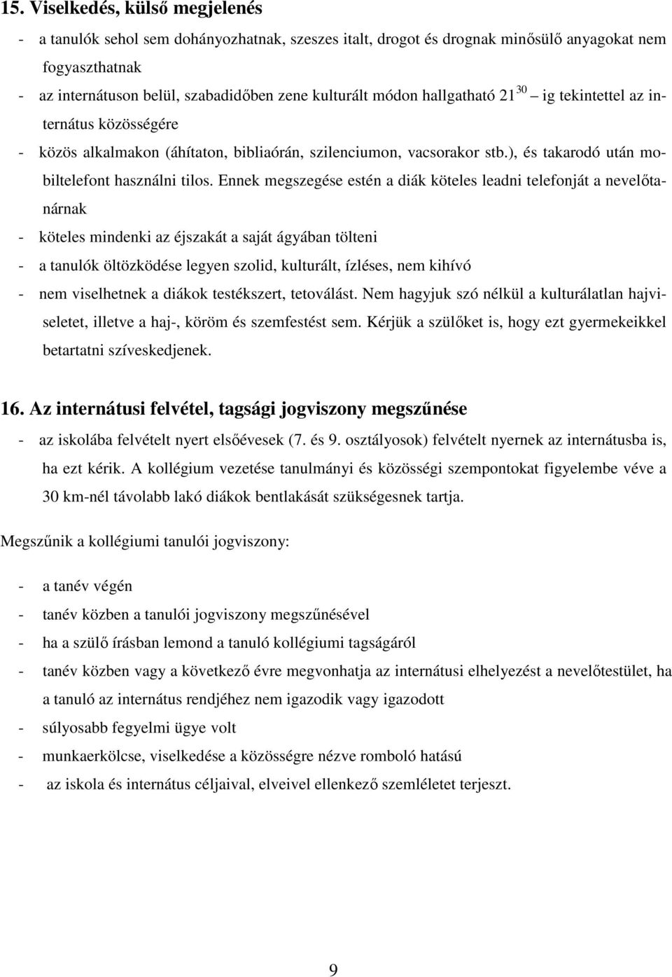 Ennek megszegése estén a diák köteles leadni telefonját a nevelőtanárnak - köteles mindenki az éjszakát a saját ágyában tölteni - a tanulók öltözködése legyen szolid, kulturált, ízléses, nem kihívó -