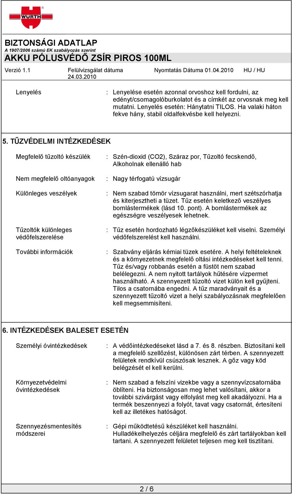 TŰZVÉDELMI INTÉZKEDÉSEK Megfelelő tűzoltó készülék Nem megfelelő oltóanyagok Különleges veszélyek Tűzoltók különleges védőfelszerelése További információk : Szén-dioxid (CO2), Száraz por, Tűzoltó