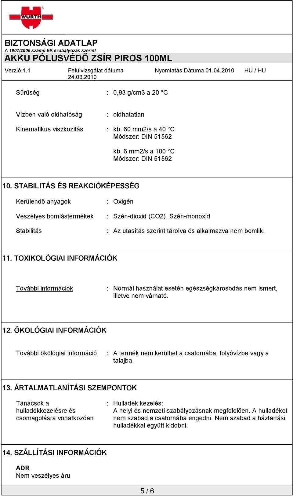 TOXIKOLÓGIAI INFORMÁCIÓK További információk : Normál használat esetén egészségkárosodás nem ismert, illetve nem várható. 12.