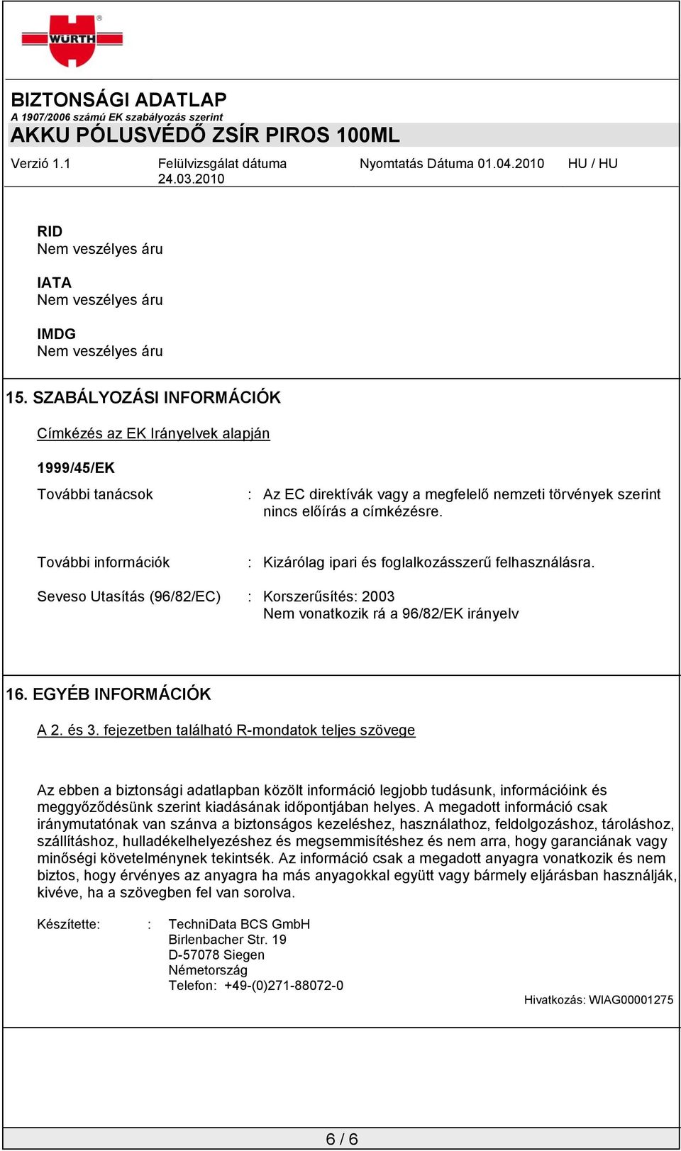 fejezetben található R-mondatok teljes szövege Az ebben a biztonsági adatlapban közölt információ legjobb tudásunk, információink és meggyőződésünk szerint kiadásának időpontjában helyes.