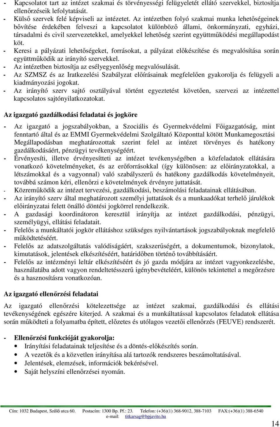 együttműködési megállapodást köt. - Keresi a pályázati lehetőségeket, forrásokat, a pályázat előkészítése és megvalósítása során együttműködik az irányító szervekkel.