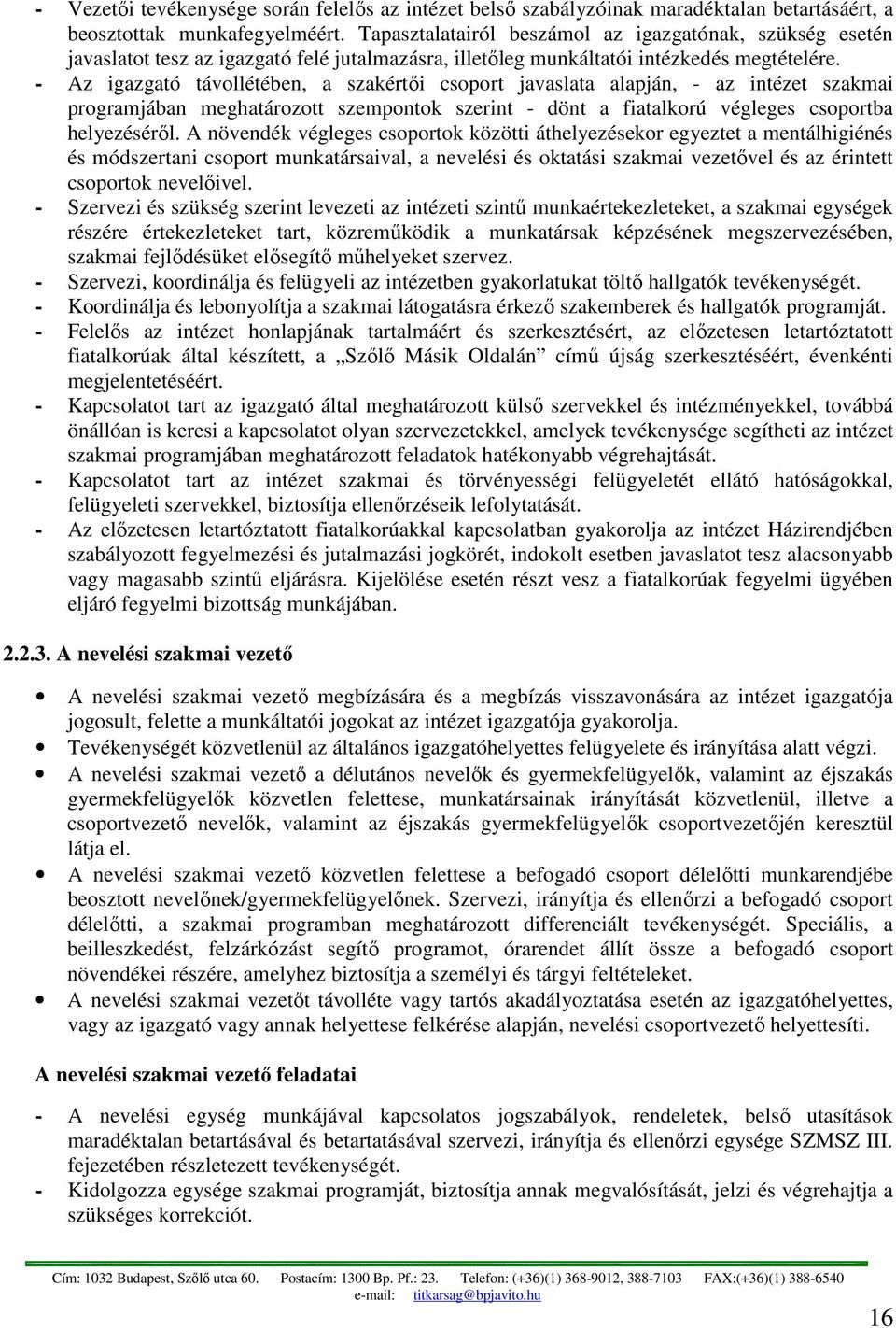 - Az igazgató távollétében, a szakértői csoport javaslata alapján, - az intézet szakmai programjában meghatározott szempontok szerint - dönt a fiatalkorú végleges csoportba helyezéséről.