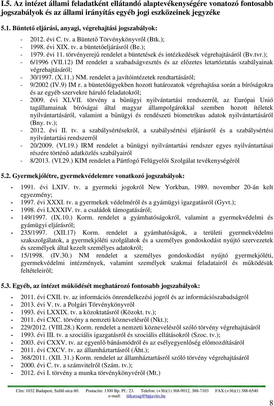 törvényerejű rendelet a büntetések és intézkedések végrehajtásáról (Bv.tvr.); - 6/1996 (VII.12) IM rendelet a szabadságvesztés és az előzetes letartóztatás szabályainak végrehajtásáról; - 30/1997. (X.