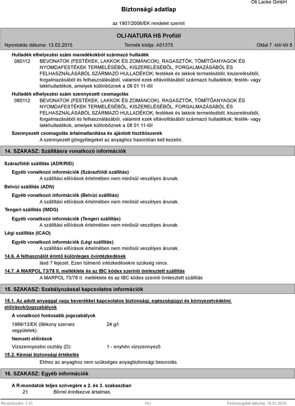 festék- vagy lakkhulladékok, amelyek különböznek a 08 01 11-től Hulladék elhelyezési szám szennyezett csomagolás 080112 BEVONATOK (FESTÉKEK, LAKKOK ÉS ZOMÁNCOK), RAGASZTÓK, TÖMÍTŐANYAGOK ÉS