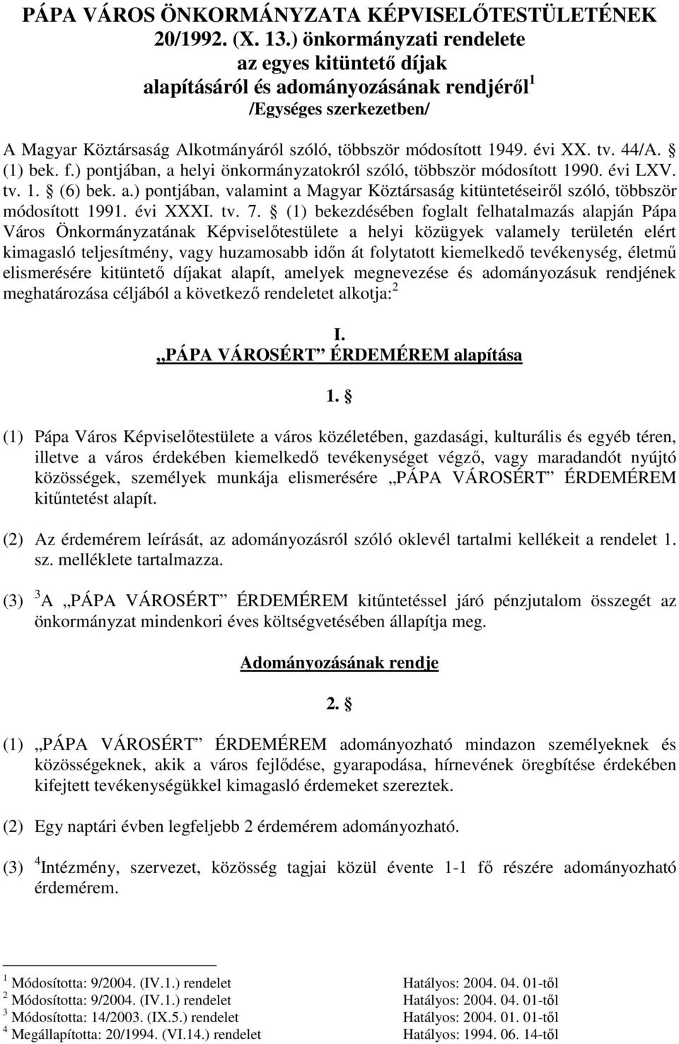 44/A. (1) bek. f.) pontjában, a helyi önkormányzatokról szóló, többször módosított 1990. évi LXV. tv. 1. (6) bek. a.) pontjában, valamint a Magyar Köztársaság kitüntetéseiről szóló, többször módosított 1991.