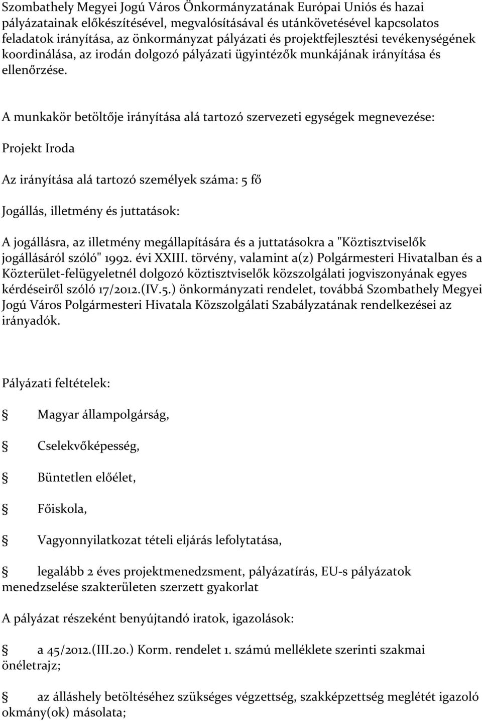 A munkakör betöltője irányítása alá tartozó szervezeti egységek megnevezése: Projekt Iroda Az irányítása alá tartozó személyek száma: 5 fő Jogállás, illetmény és juttatások: A jogállásra, az